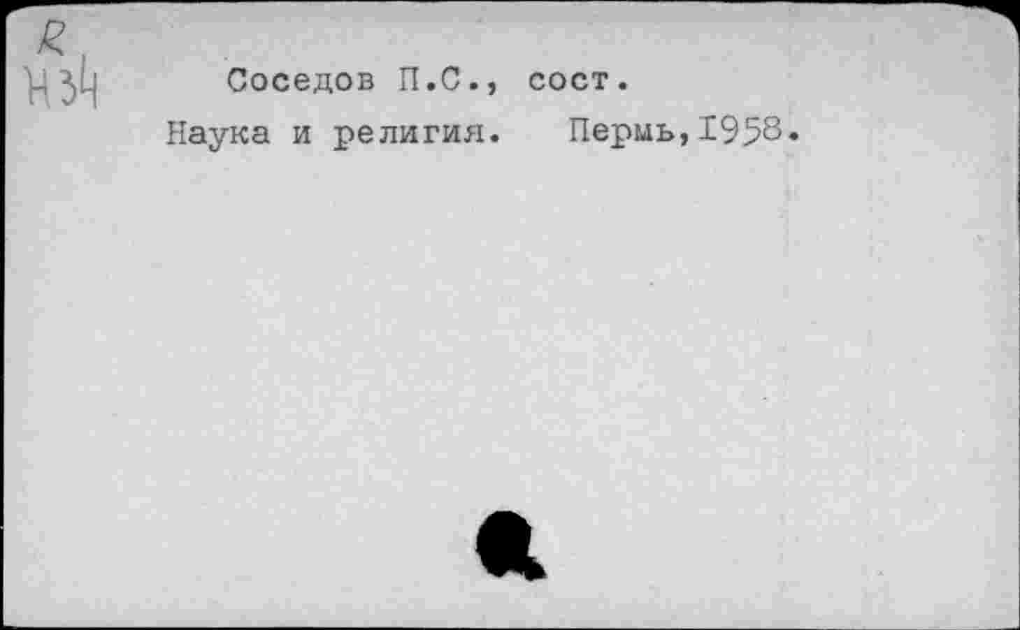 ﻿Соседов П.С., сост.
Наука и религия. Пермь,1958